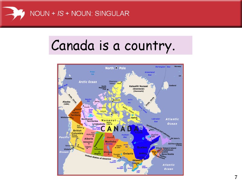 7 Canada is a country. NOUN + IS + NOUN: SINGULAR